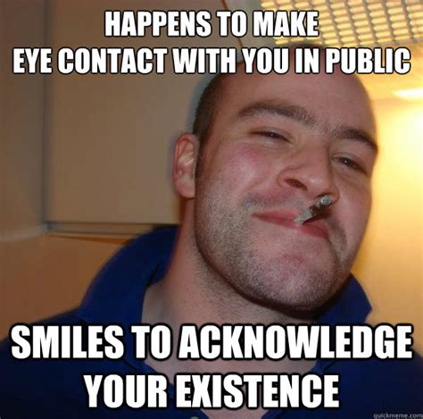 happens to make eye contact with you in public smiles to acknowledge your existence - Misc ...