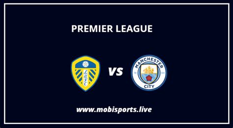 Premier League: Man City Vs Leeds United Match Preview and Lineup