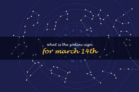 What Is The Astrological Sign For March 14Th? | ShunSpirit