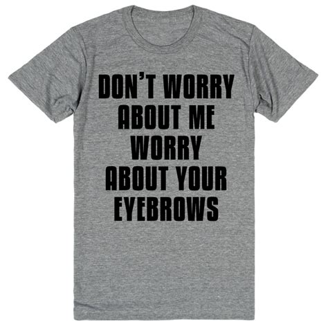 Don't Worry About Me Worry About Your Eyebrows | Best friend shirts ...