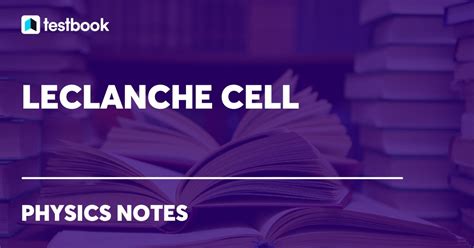 Leclanche Cell: Definition, History, Construction, Working, Uses