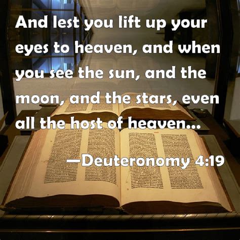 Deuteronomy 4:19 And lest you lift up your eyes to heaven, and when you see the sun, and the ...