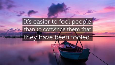 Mark Twain Quote: “It’s easier to fool people than to convince them ...