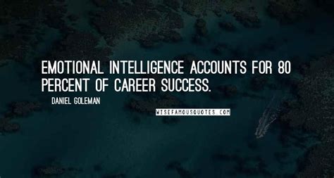 Daniel Goleman Quotes: Emotional intelligence accounts for 80 percent ...