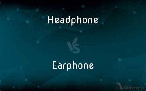 Headphone vs. Earphone — What’s the Difference?