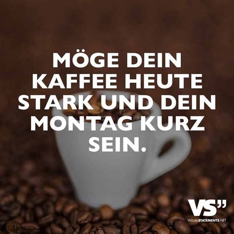 Möge dein Kaffee heute stark und dein Montag kurz sein. - VISUAL STATEMENTS® | Visual statements ...