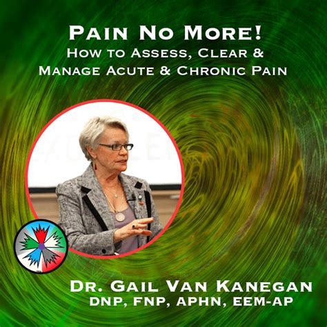 Pain No More! How to Assess, Clear & Manage Acute & Chronic Pain ...