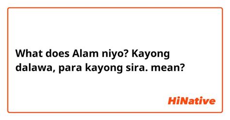 What is the meaning of "Alam niyo? Kayong dalawa, para kayong sira."? - Question about Filipino ...