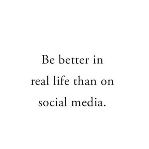 Be better in real life than on social media. | Social media quotes ...