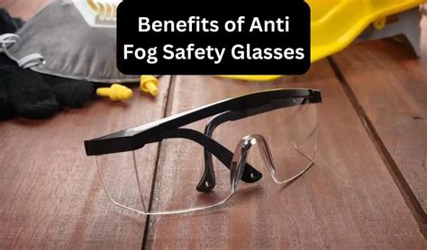 Benefits of Anti Fog Safety Glasses: You Need To Know This