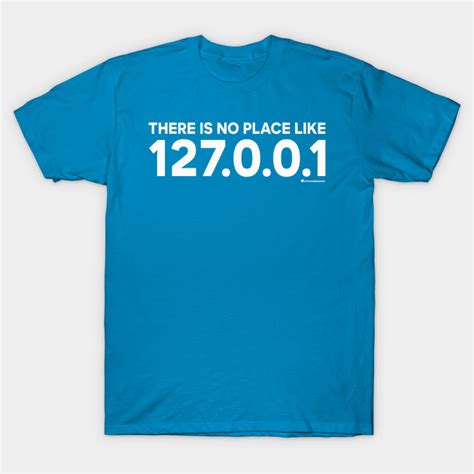 THERE IS NO PLACE LIKE 127.0.0.1 - Web Developer - T-Shirt | TeePublic