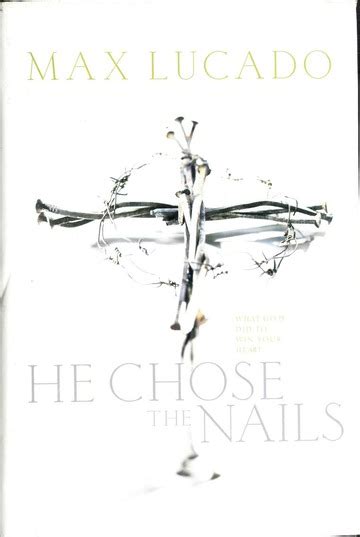 He chose the nails : Max Lucado : Free Download, Borrow, and Streaming : Internet Archive