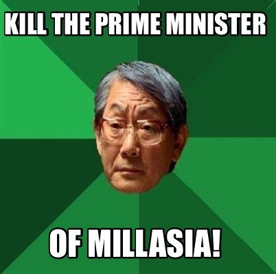 Meme Creator - Kill the prime minister Of MILLASIA! Meme Generator at ...