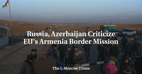 Russia and Azerbaijan Criticize EU's Armenia Border Mission : r/europe