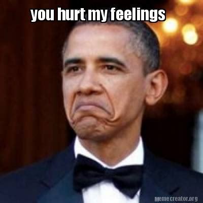 Meme Creator - Funny you hurt my feelings Meme Generator at MemeCreator ...