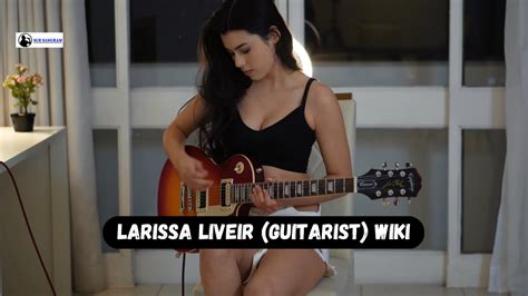 Larissa Liveir Biography, Age, Boyfriend, Net Worth & Guitarist Larissa Liveir Wiki