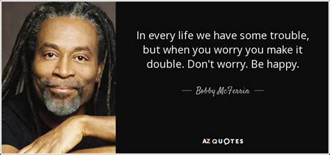 Bobby McFerrin quote: In every life we have some trouble, but when you...