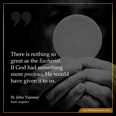 There is nothing so great as the Eucharist. If God had something more precious, He would have ...