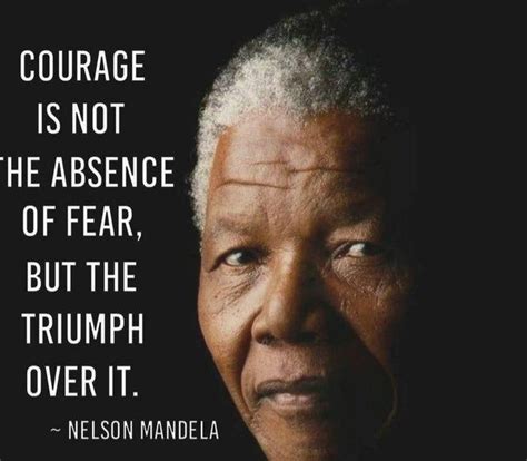 "Courage is not absence of fear,but the triumph over it." - Nelson Mandela | Legend quotes ...