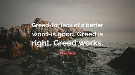 Oliver Stone Quote: “Greed-for lack of a better word-is good. Greed is ...