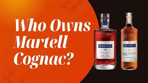 Who Owns Martell Cognac? A Brand Steeped In History