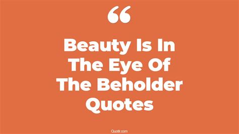 45+ Uplifting Beauty Is In The Eye Of The Beholder Quotes That Will ...