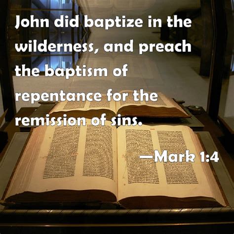 Mark 1:4 John did baptize in the wilderness, and preach the baptism of repentance for the ...