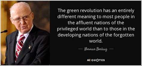 Norman Borlaug quote: The green revolution has an entirely different meaning to most...