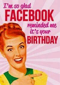 Thank god Facebook reminded me | Birthday humor, Funny birthday cards, Happy birthday messages