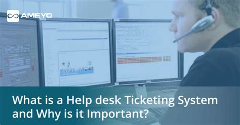 What is a Help desk Ticketing System and Why is it Important? - Ameyo