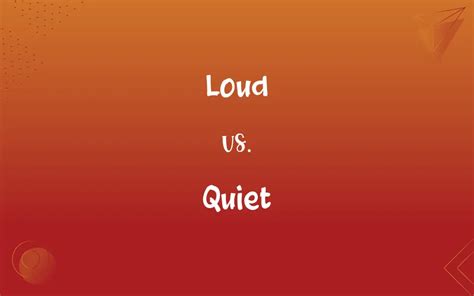 Loud vs. Quiet: What’s the Difference?