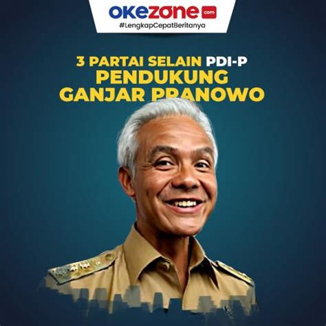 3 Partai Pendukung Ganjar Pranowo Jadi Capres 2024 Selain PDIP 0 : Foto Okezone Infografis