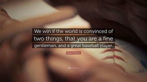 Branch Rickey Quote: “We win if the world is convinced of two things ...