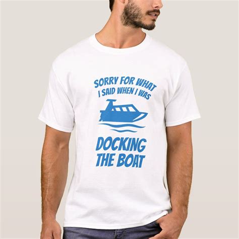 Funny Boating - Sorry For What I Said Docking Boat T-Shirt | Zazzle.com ...