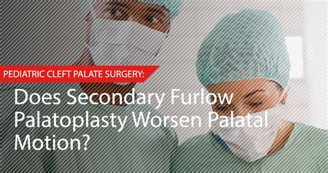 Does Secondary Furlow Palatoplasty Worsen Palatal Motion?