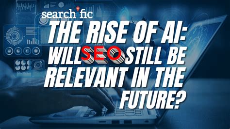 The Rise of AI: Will SEO Still Be Relevant in the Future? - Searchific