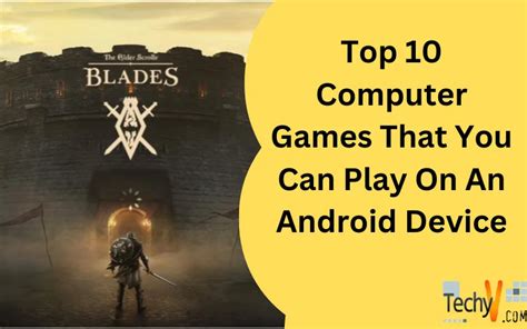 Top 10 Computer Games That You Can Play On An Android Device - Techyv.com