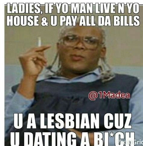 You're either a lesbian or a sugar mama ! Don't shoot the messenger ! | Madea funny quotes ...