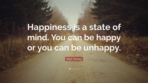 Walt Disney Quote: “Happiness is a state of mind. You can be happy or you can be unhappy.”