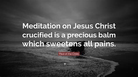 Paul of the Cross Quote: “Meditation on Jesus Christ crucified is a ...