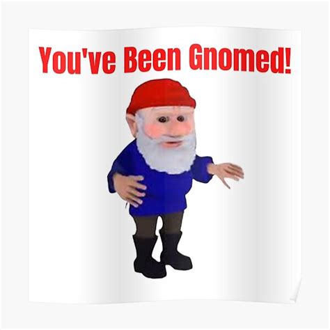 "You've Been Gnomed Meme" Poster for Sale by MemeGraveyard | Redbubble