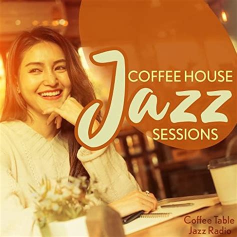 Coffee House Jazz Sessions de Coffee Table Jazz Radio sur Amazon Music Unlimited