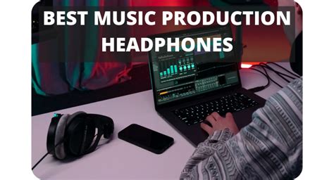 Best Headphones for Music Production 2024: Comprehensive Guide