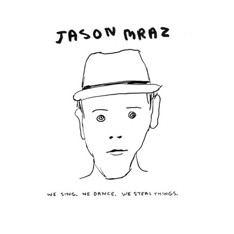 Jason Mraz - We Sing. We Dance. We Steal Things. Lyrics and Tracklist | Genius