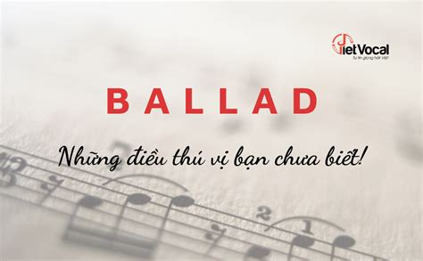 Ballad là gì? - Những điều thú vị bạn chưa biết về Ballad - Blog VietVocal