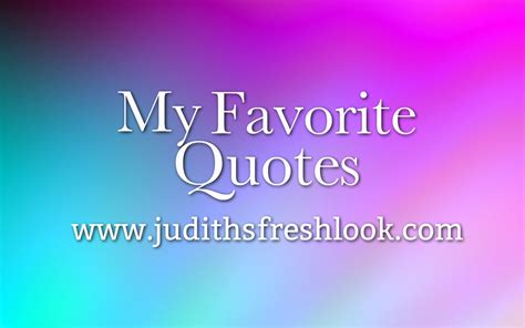 My Favorite Quotes to Live By - JudithsFreshLook.com