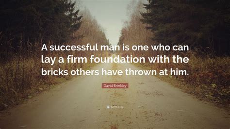 David Brinkley Quote: “A successful man is one who can lay a firm foundation with the bricks ...