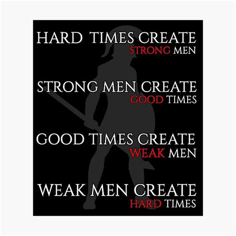 "Hard Times Create Strong Men, Strong Men Create Good Times ...