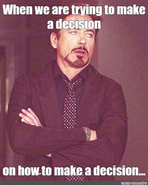 Meme: "When we are trying to make a decision on how to make a decision..." - All Templates ...