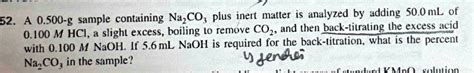 SOLVED: A 0.500-g sample containing Na2CO3 plus inert matter is analyzed by adding 50.0 mL of 0. ...